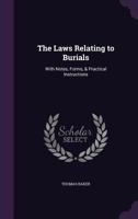 The Laws Relating to Burials: With Notes, Forms, & Practical Instructions 1020731788 Book Cover