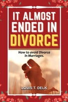 It Almost Ended in Divorce: How to avoid divorce in Marriages. B0BYGWS6J5 Book Cover