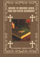 Novene zu Unserer Lieben Frau der guten Gesundheit (Verwandeln Sie Ihr Leben mit Novenengebet. Eine 9-tägige Andachtsreihe für katholische, spirituelles Wachstum, Führung, Schutz u) (German Edition) B0DQVJ6ST7 Book Cover