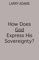 How Does God Express His Sovereignty? 0989346005 Book Cover