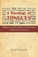 A Theology of Tongues: A Biblical and Historical Understanding of Speaking in Tongues 1690081791 Book Cover