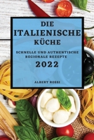 Die Italienische Küche 2022: Schnelle Und Authentische Regionale Rezepte 1804501263 Book Cover