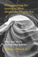 Photographing the American West Aboard the Photon Bus: Black and White Photography Edition 1730749127 Book Cover