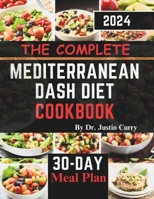 The Complete Mediterranean Dash Diet Cookbook 2024: Delicious Recipes to Improve Your Health, Lower Blood Pressure, and Lose Pounds with Easy and ... Solutions and 30-Day Meal Plan included B0CMJ89LKW Book Cover