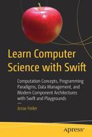 Learn Computer Science with Swift: Computation Concepts, Programming Paradigms, Data Management, and Modern Component Architectures with Swift and Playgrounds 1484230655 Book Cover