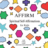 AFFIRM Spiritual Self-Affirmations for Kids B0FDFZB37W Book Cover