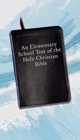 An Elementary School Text of the Holy Christian Bible 1638682046 Book Cover
