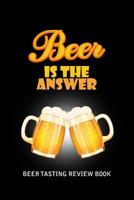 Beer Tasting Review Book: Beer Is The Answer 1082458856 Book Cover