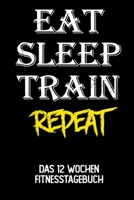 Eat Sleep Train Repeat: Das 12 Wochen Fitnesstagebuch | Für Krafttraining und Ausdauer | Notiere deine Erfolge und Ziele | Tagebuch als Geschenk Motivation | 12 Wochen Planer auf 120 Seiten 1694763838 Book Cover