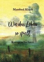 Wie das Leben so spielt: Kurzgeschichten 3695103639 Book Cover