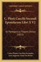 C. Plinii Caecilii Secundi Epistolarum Libri X V2: Et Panegyricus Trajano Dictus (1822) 116081600X Book Cover