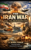 The Iran War: America, Israel and the New World Order B0GRR5766J Book Cover