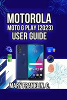 Motorola Moto G Play (2023) User Guide: Performance Tuning, Battery Optimization, and Camera Mastery B0H2LM27XS Book Cover