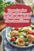 Vegan Comfort Cooking: 103 Cozy and Delicious Recipes for Plant-Based Eaters B0CKZ2R4PD Book Cover