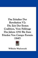 Das Zeitalter Der Revolution V2: Die Zeit Der Ersten Coalition, Vom Feldzuge Des Jahres 1792 Bis Zum Frieden Von Campo Formio (1847) 1160380813 Book Cover