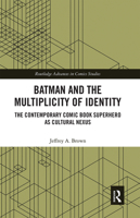 Batman and the Multiplicity of Identity: The Contemporary Comic Book Superhero as Cultural Nexus 1138302856 Book Cover