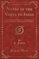 Notes of the Visits to India of Their Royal Highnesses the Prince of Wales and the Duke of Edinburgh 1870-1875 1141281457 Book Cover
