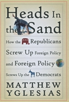 Heads in the Sand: How the Republicans Screw Up Foreign Policy and Foreign Policy Screws Up the Democrats 047008622X Book Cover