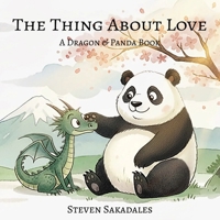 The Thing About Love: A Dragon & Panda Book About Love and Mindfulness (Dragon & Panda Series) B0FXLML5GD Book Cover