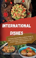 International Dishes: Complete Step-by-Step cookbook Guide To make most popular dishes at home. Learn to prepare Italian, Mexican, Oriental and mid-oriental recipes. 1513670646 Book Cover