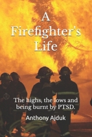 A Firefighter's Life: The highs, the lows and being burnt by PTSD. B0DG34LJDF Book Cover