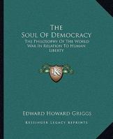 The Soul of Democracy; the Philosophy of the World War in Relation to Human Liberty 1514146509 Book Cover