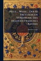 Neue ... Weiss ... Der 10 Freytagigen Verehrung Des Heiligen Francisci Xaverii... 1273037073 Book Cover