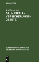 Bau-unfallversicherungsgesetz, Vom 30. Juni 1900, In Der Fassung Der Bekanntmachung Vom 5. Juli 1900... 1274644135 Book Cover