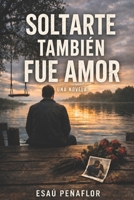 SOLTARTE TAMBIEN FUE AMOR (Spanish Edition) B0H2DCMXPV Book Cover