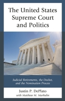 The United States Supreme Court and Politics : Judicial Retirements, the Docket, and the Nomination Process 1498512186 Book Cover