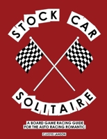 Stock Car Solitaire: A Board Game Racing Guide For The Auto Racing Romantic 1091093601 Book Cover