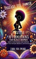Unleash the Power - Positive Affirmations for Black Women: Ignite Your Passion and Purpose, Embrace Your Strength, Resilience, and Find Inner Peace 1963939115 Book Cover
