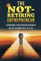 New The Not Retiring Entrepreneur B0GHBN66TN Book Cover