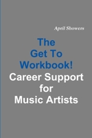 The Get To Workbook! - Career Support for Music Artists 1105855546 Book Cover