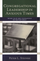 Congregational Leadership in Anxious Times: Being Calm and Courageous No Matter What 1566993288 Book Cover