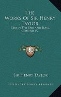 The Works of Sir Henry Taylor: Edwin the Fair and Isaac Comenu V2 1428628355 Book Cover