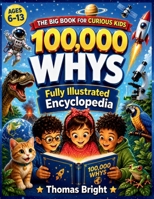 100,000 Whys for Kids: The fully Illustrated Encyclopedia of Why Questions for Kids — A Fun Facts Book with Amazing Answers for Curious Kids Ages 6-13 (B&W edition) (The Curious Kids Library)