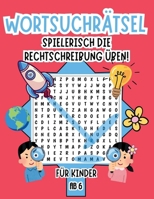 Wortsuchrätsel für Kinder: Spielerisch die Rechtschreibung üben! 85 Buchstabenrätsel mit spannenden Themen ab 6 Jahren (German Edition) B0DVRG3PTC Book Cover