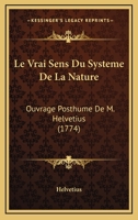 Le Vrai Sens Du Systeme De La Nature: Ouvrage Posthume De M. Helvetius 116546957X Book Cover