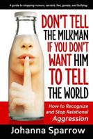 Don't Tell the Milkman If You Don't Want Him to Tell the World: How to Recognize and Stop Relational Aggression 1499383096 Book Cover