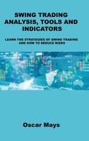 Swing Trading Analysis, Tools and Indicators: Learn the Strategies of Swing Trading and How to Reduce Risks 1806032198 Book Cover