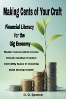 Making Cents of Your Craft: Financial Literacy for the Gig Economy: A Practical Guide to Budgeting, Saving, and Investing for the Creative and Gig Professional B0FNDB7SFV Book Cover