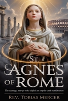 ST. AGNES OF ROME: The Teenage Martyr Who Defied an Empire and Won Heaven B0FY22KJ42 Book Cover