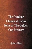 The Outdoor Chums at Cabin Point Or The Golden Cup Mystery 151694593X Book Cover