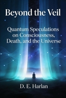 Beyond the Veil: Quantum Speculations on Consciousness, Death, and the Universe B0GPMZ7QFH Book Cover