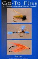 Go-To Flies: 101 Patterns the Pros Use When All Else Fails (Fly Fishing Guides) (Fly Fishing Guides) 1932098194 Book Cover