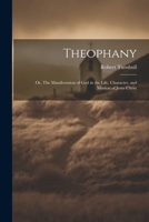 Theophany: Or, The Manifestation of God in the Life, Character, and Mission of Jesus Christ 1021983950 Book Cover