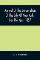 Manual Of The Corporation Of The City Of New York, For The Years 1857 9354507700 Book Cover