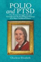 Polio and PTSD: One Person's Struggle with and Triumph over the Psychological Damage of A Major Childhood Illness 1483498271 Book Cover
