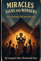 MIRACLES, SIGNS, AND WONDERS: Tent Meetings – Old Time Revivals B0F9L8HYWR Book Cover